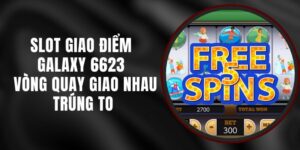 Slot Giao Điểm Galaxy 6623 - Vòng Quay Giao Nhau Trúng To