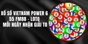 Xổ Số Vietnam Power 6 55 FM88 - Loto Mỗi Ngày Nhận Giải To